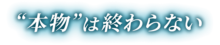 “本物”は終わらない